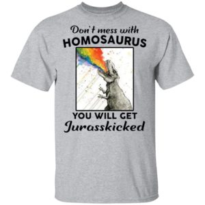 Don’t Mess With Homosaurus You Will Get Jurasskicked Shirt