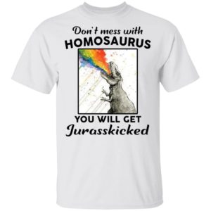 Don’t Mess With Homosaurus You Will Get Jurasskicked Shirt