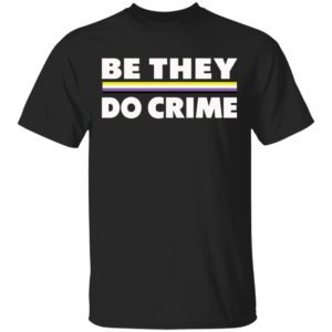 Be They Do Crime Shirt