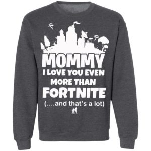 Mommy I Love You Even More Than Fortnite And That’s A Lot Shirt