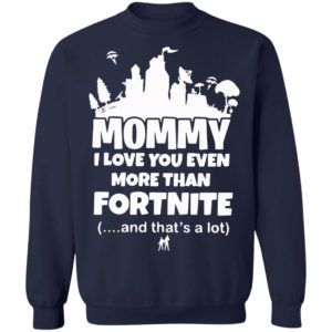 Mommy I Love You Even More Than Fortnite And That’s A Lot Shirt
