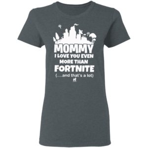 Mommy I Love You Even More Than Fortnite And That’s A Lot Shirt
