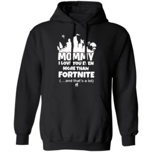 Mommy I Love You Even More Than Fortnite And That’s A Lot Shirt