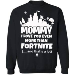 Mommy I Love You Even More Than Fortnite And That’s A Lot Shirt
