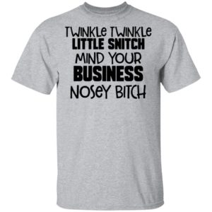 Twinkle Twinkle Little Snitch Mind Your Business Nosey Bitch Shirt