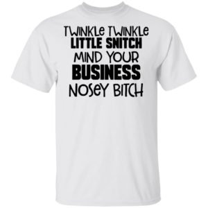 Twinkle Twinkle Little Snitch Mind Your Business Nosey Bitch Shirt
