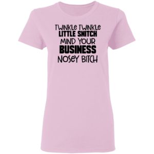 Twinkle Twinkle Little Snitch Mind Your Business Nosey Bitch Shirt