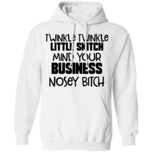 Twinkle Twinkle Little Snitch Mind Your Business Nosey Bitch Shirt