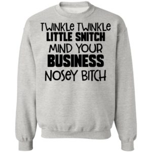 Twinkle Twinkle Little Snitch Mind Your Business Nosey Bitch Shirt