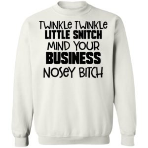 Twinkle Twinkle Little Snitch Mind Your Business Nosey Bitch Shirt