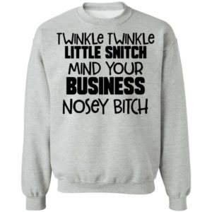 Twinkle Twinkle Little Snitch Mind Your Business Nosey Bitch Shirt