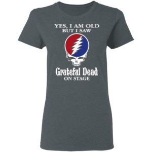 Yes I Am Old But I Saw Grateful Dead On Stage Shirt