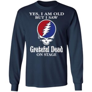 Yes I Am Old But I Saw Grateful Dead On Stage Shirt