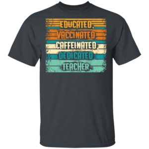 Educated Vaccinated Caffeinated Dedicated Teacher Retro Shirt