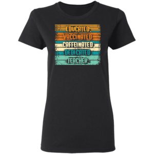 Educated Vaccinated Caffeinated Dedicated Teacher Retro Shirt