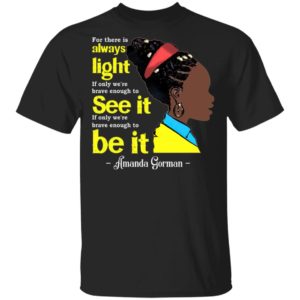 Amanda Gorman For There Is Always Light Amanda Inauguration 2021 Shirt