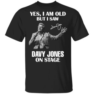 Yes I Am Old But I Saw Davy Jones On Stage Signature Shirt