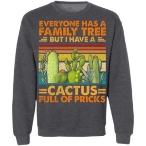 Funny Sarcasm Cactus Everyone Has A Family Tree But I Have A Cactus Shirt