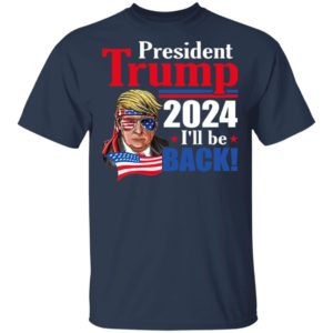 Trump 2024 I’ll Be Back Shirt