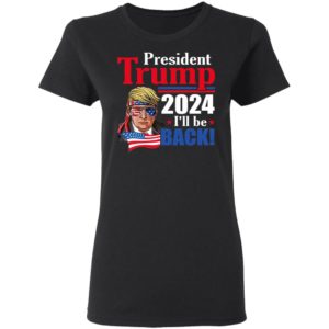 Trump 2024 I’ll Be Back Shirt