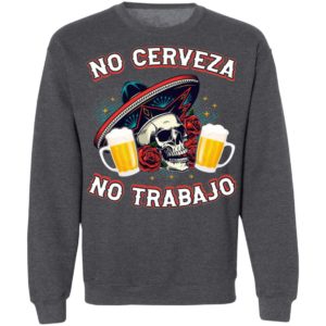 No Cerveza No TrabaJo No Beer No Work Funny Latino Shirt