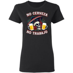 No Cerveza No TrabaJo No Beer No Work Funny Latino Shirt
