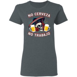 No Cerveza No TrabaJo No Beer No Work Funny Latino Shirt