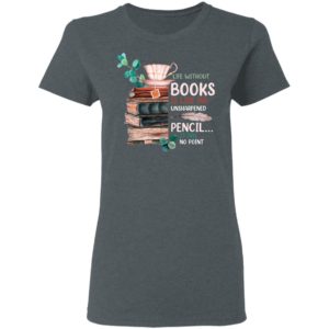 Life Without Books Is Like An Unsharpened Pencil It Has No Point Shirt