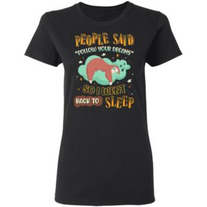 People Said Follow Your Dreams So I Went Back To Sleep Cute Sloth shirt