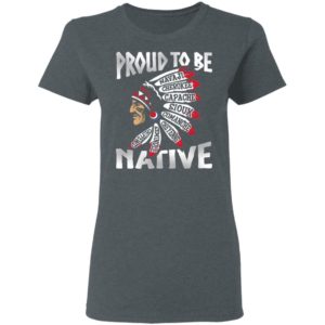 Proud To Be Navaji Capache Comanche Cheyenne Semindle Chippewd Native Shirt