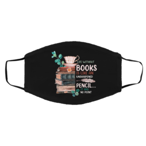 Life Without Books Is Like An Unsharpened Pencil It Has No Point Mask