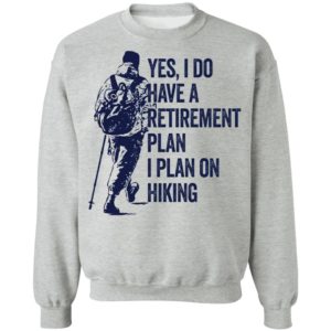 Yes I Do Have A Retirement Plan I Plan On Hiking Shirt