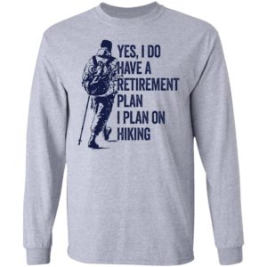 Yes I Do Have A Retirement Plan I Plan On Hiking Shirt