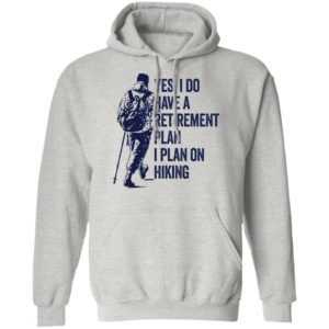 Yes I Do Have A Retirement Plan I Plan On Hiking Shirt