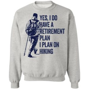 Yes I Do Have A Retirement Plan I Plan On Hiking Shirt