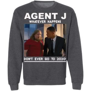 Agent J Whatever Happens Don’t Ever Go To 2020 Shirt