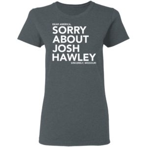 Dear America Sorry About Josh Hawley Shirt