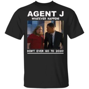 Agent J Whatever Happens Don’t Ever Go To 2020 Shirt