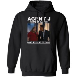 Agent J Whatever Happens Don’t Ever Go To 2020 Shirt