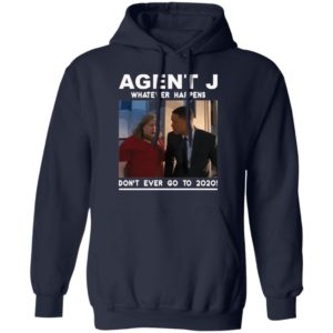 Agent J Whatever Happens Don’t Ever Go To 2020 Shirt