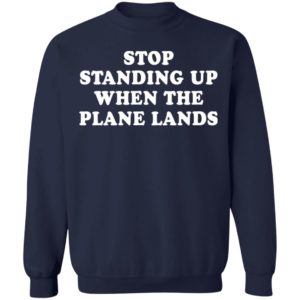 Stop standing up when the plane lands shirt