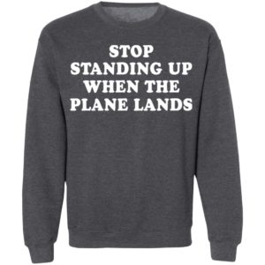 Stop standing up when the plane lands shirt