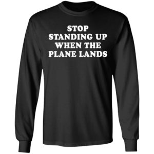 Stop standing up when the plane lands shirt
