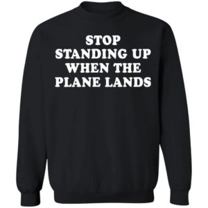 Stop standing up when the plane lands shirt