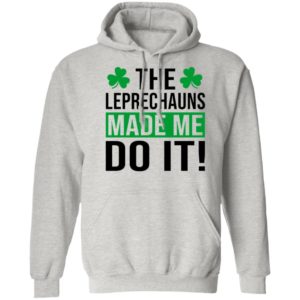 The leprechauns made me do it shirt