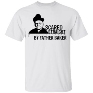 Nelson Baker Scared straight by father baker shirt