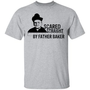 Nelson Baker Scared straight by father baker shirt