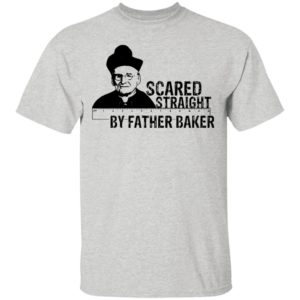 Nelson Baker Scared straight by father baker shirt