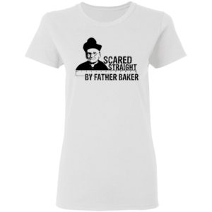 Nelson Baker Scared straight by father baker shirt