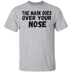 The Mask Goes Over Your Nose Shirt